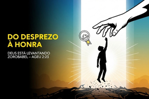 DO DESPREZO À HONRA — DEUS ESTÁ LEVANTANDO ZOROBABEL – Ageu 2:23