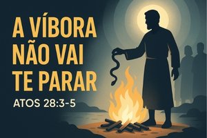 A Víbora Não Vai te Parar – Atos 28:3-5