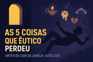 As 5 Coisas que Êutico Perdeu Antes de Cair da Janela – Atos 20:9