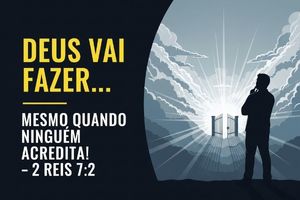 DEUS VAI FAZER… MESMO QUANDO NINGUÉM ACREDITA! – 2 Reis 7:2