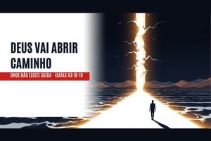 Deus Vai Abrir Caminho Onde Não Existe Saída – Isaías 43:18-19