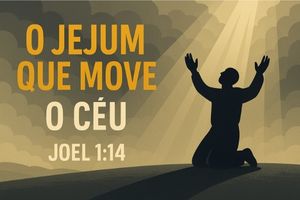 O Jejum que Move o Céu – Joel 1:14