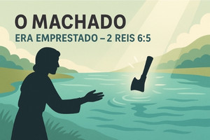 O Machado Era Emprestado – 2 Reis 6:5