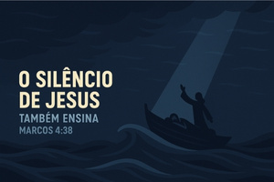O Silêncio de Jesus Também Ensina – Marcos 4:38