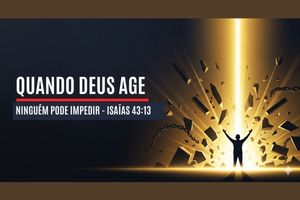 Quando Deus Age, Ninguém Pode Impedir – Isaías 43:13