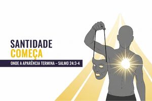 Santidade Começa Onde a Aparência Termina – Salmo 24:3-4