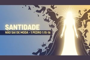 Santidade Não Sai de Moda – 1 Pedro 1:15-16