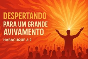Despertando Para um Grande Avivamento – Habacuque 3:2