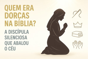Quem era Dorcas na Bíblia? A discípula silenciosa que abalou o céu e deixou um legado eterno