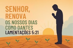 Senhor, Renova os Nossos Dias Como Dantes – Lamentações 5:21