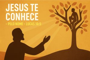 Jesus Te Conhece Pelo Nome – Lucas 19:5