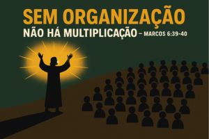 Sem Organização Não Há Multiplicação – Marcos 6:39–40
