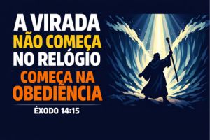 A Virada Não Começa no Relógio, Começa na Obediência – Êxodo 14:15