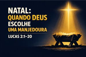 Natal: Quando Deus Escolhe Uma Manjedoura – Lucas 2:1–20