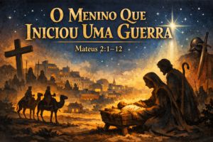 O Menino Que Iniciou Uma Guerra – Mateus 2:1–12