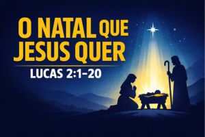 O Natal Que Jesus Quer – Lucas 2:1–20