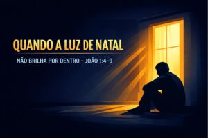 Quando A Luz De Natal Não Brilha Por Dentro – João 1:4–9