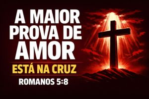 A Maior Prova de Amor Está na Cruz – Romanos 5:8