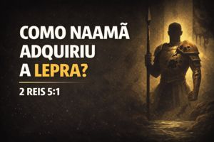 Como Naamã Adquiriu a Lepra? – 2 Reis 5:1