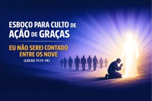 Eu Não Serei Contado Entre os Nove – Lucas 17:11-19
