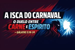 A Isca do Carnaval: O Duelo Entre carne e espírito – Gálatas 5:16-24
