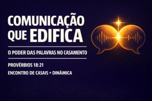 Comunicação que Edifica: O Poder das Palavras no Casamento – Provérbios 18:21