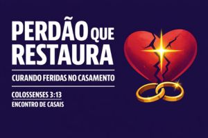Perdão que Restaura: Curando Feridas no Casamento – Colossenses 3:13