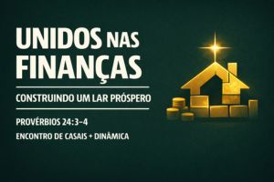 Unidos nas Finanças: Construindo um Lar Próspero – Provérbios 24:3-4