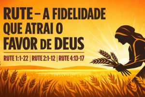 Rute – A Fidelidade que Atrai o Favor de Deus – Rute 1:1-22 | Rute 2:1-12 | Rute 4:13-17