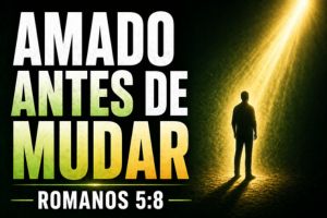 Amado Antes de Mudar – Romanos 5:8