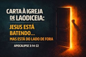 Carta a Igreja de Laodicéia: Jesus Está Batendo… Mas Está do Lado de Fora – Apocalipse 3:14-22