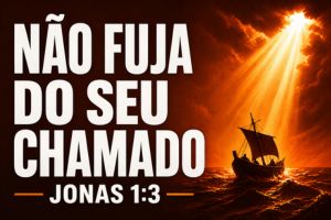 Não Fuja Do Seu Chamado – Jonas 1:3