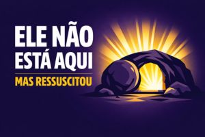 Ele Não Está Aqui… Mas Ressuscitou – Lucas 24:5-6