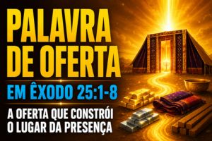 Palavra de Oferta em Êxodo 25:1-8 – A Oferta Que Constrói o Lugar da Presença