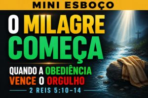 MINI ESBOÇO: O Milagre Começa Quando a Obediência Vence o Orgulho – 2 Reis 5:10-14