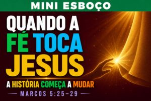 MINI ESBOÇO: Quando a Fé Toca Jesus, a História Começa a Mudar – Marcos 5:25-29
