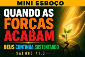 MINI ESBOÇO: Quando as Forças Acabam, Deus Continua Sustentando – Salmos 41:3